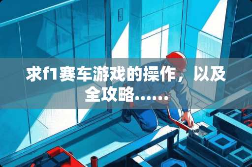 求f1赛车游戏的操作，以及全攻略……