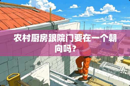 农村厨房跟院门要在一个朝向吗？
