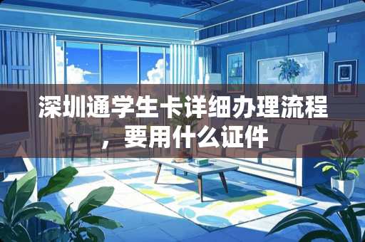 深圳通学生卡详细办理流程，要用什么**