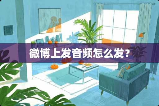 微博上发音频怎么发？