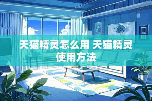 天猫精灵怎么用 天猫精灵使用方法