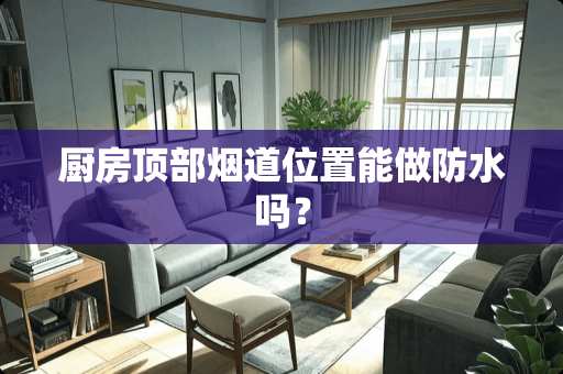 厨房顶部烟道位置能做防水吗？