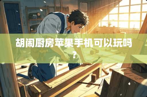 胡闹厨房苹果手机可以玩吗？