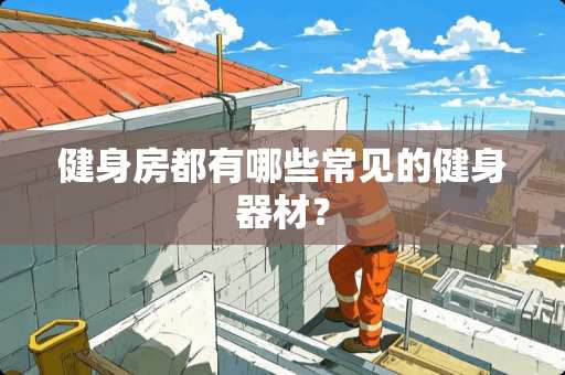 健身房都有哪些常见的健身器材？