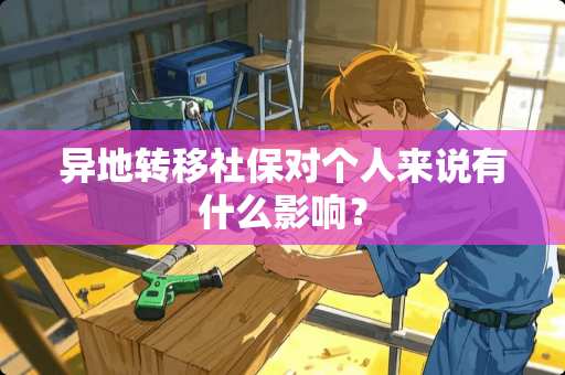 异地转移社保对个人来说有什么影响? 异地转移社保对个人来说有什么影响?