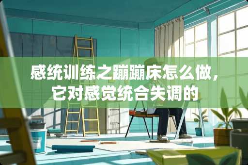 感统训练之蹦蹦床怎么做，它对感觉统合失调的