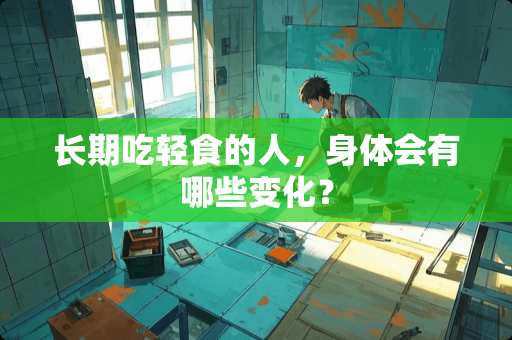 长期吃轻食的人，身体会有哪些变化？