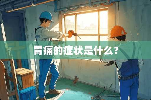 胃痛的症状是什么？