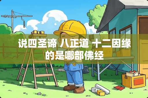 说四圣谛 八正道 十二因缘的是哪部佛经