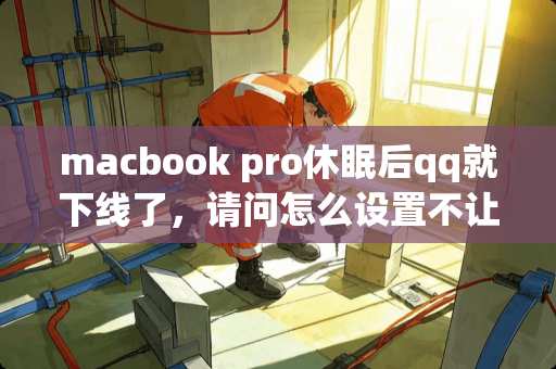 macbook pro休眠后qq就下线了，请问怎么设置不让qq下线？
