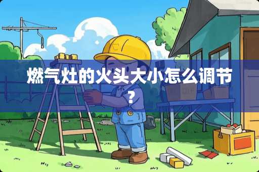 燃气灶的火头大小怎么调节？