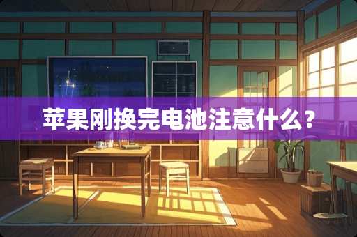 苹果刚换完电池注意什么？