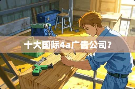 十大国际4a广告公司？