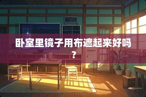 卧室里镜子用布遮起来好吗？