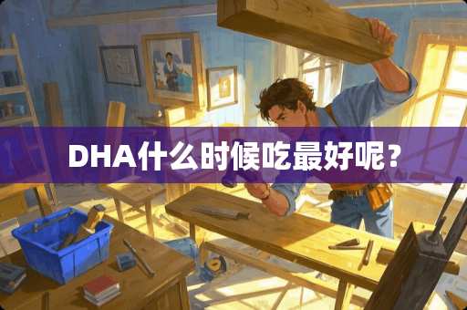 DHA什么时候吃最好呢？