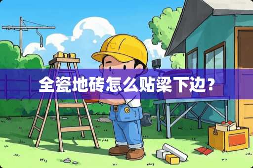 全瓷地砖怎么贴梁下边？