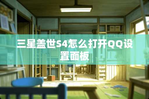 三星盖世S4怎么打开QQ设置面板