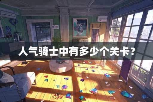 人气骑士中有多少个关卡？