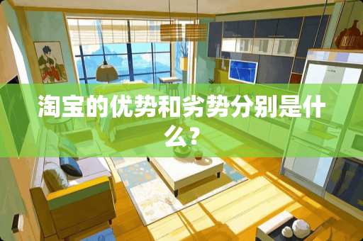 淘宝的优势和劣势分别是什么？