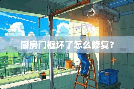 厨房门框坏了怎么修复？