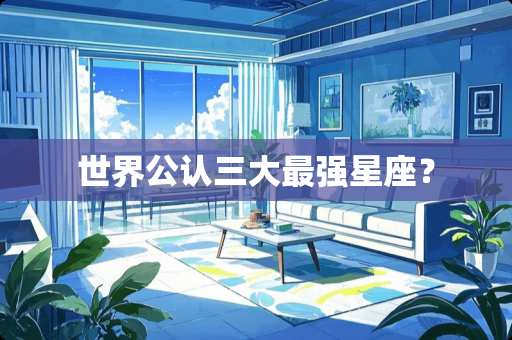 世界公认三大最强星座？