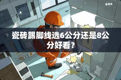 瓷砖踢脚线选6公分还是8公分好看？