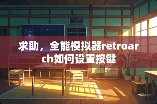 求助，全能模拟器retroarch如何设置按键
