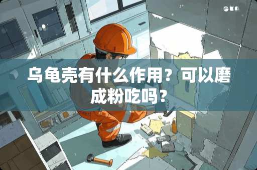 乌龟壳有什么作用？可以磨成粉吃吗？