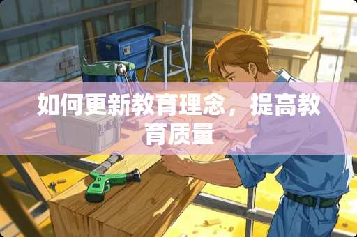 如何更新教育理念，提高教育质量