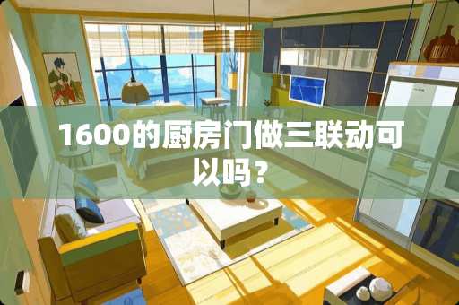 1600的厨房门做三联动可以吗？