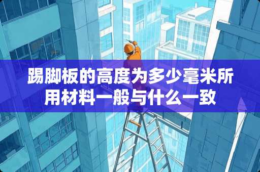 踢脚板的高度为多少毫米所用材料一般与什么一致