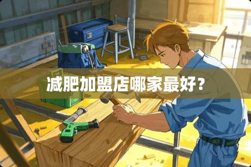 减肥加盟店哪家最好？