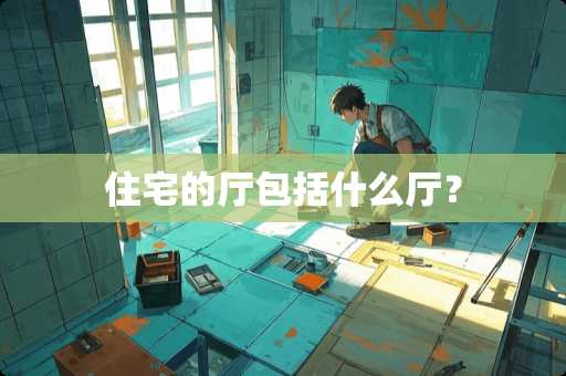 住宅的厅包括什么厅？