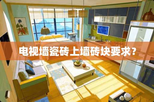 电视墙瓷砖上墙砖块要求？