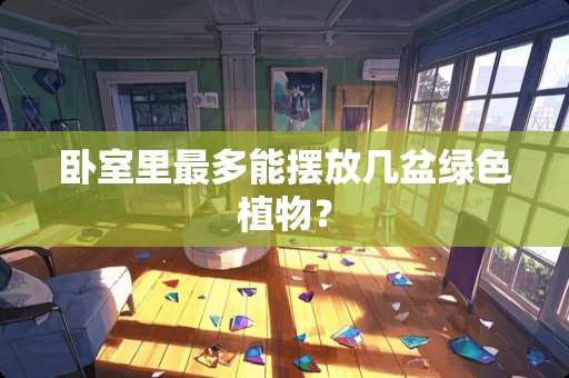 卧室里最多能摆放几盆绿色植物？