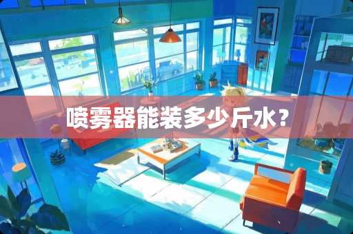 喷雾器能装多少斤水？