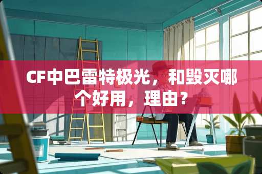 CF中***极光，和毁灭哪个好用，理由？