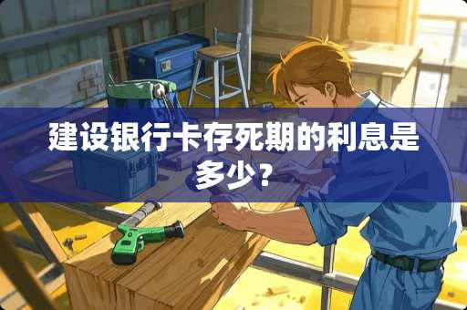 建设***存死期的利息是多少？