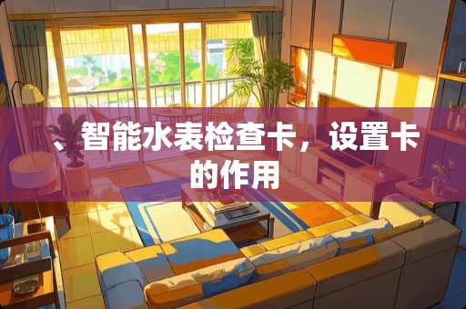 、智能水表检查卡，设置卡的作用