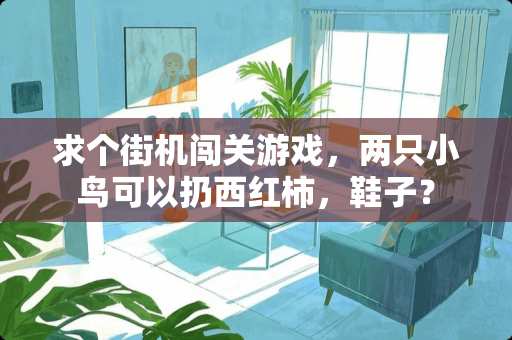 求个街机闯关游戏，两只小鸟可以扔西红柿，鞋子？