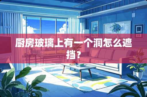 厨房玻璃上有一个洞怎么遮挡？