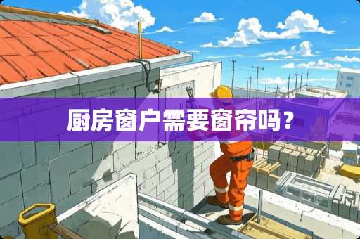 厨房窗户需要窗帘吗？