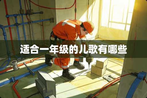 适合一年级的儿歌有哪些 适合一年级的儿歌有哪些