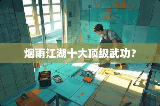 烟雨江湖十大**武功？