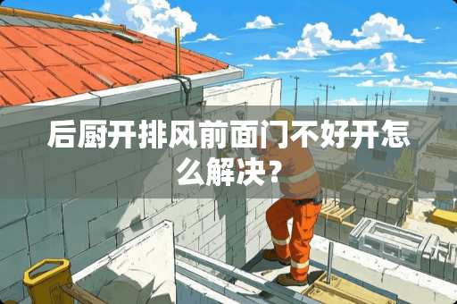 后厨开排风前面门不好开怎么解决？