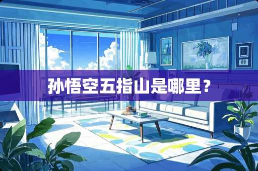 孙悟空五指山是哪里？