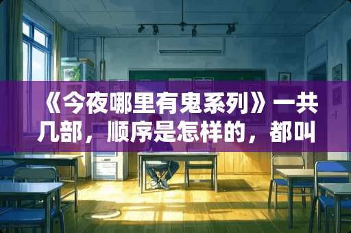 《今夜哪里有鬼系列》一共几部，顺序是怎样的，都叫什么名字，谢谢？