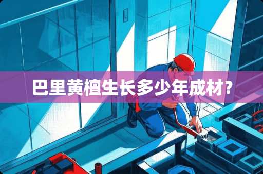 巴里黄檀生长多少年成材？