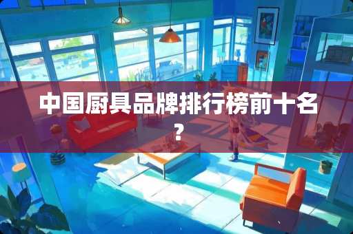 中国厨具品牌排行榜前十名？