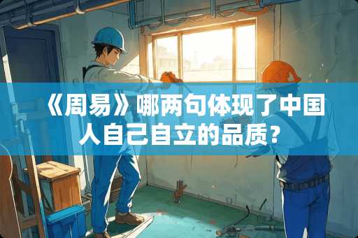 《周易》哪两句体现了中国人自己自立的品质？